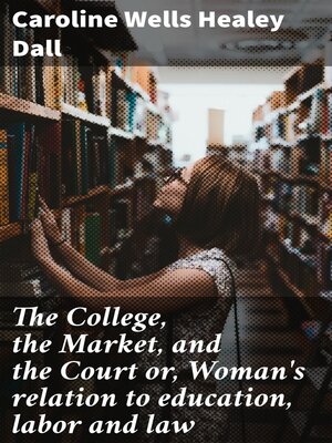 cover image of The College, the Market, and the Court or, Woman's relation to education, labor and law